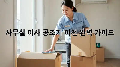 사무실 이사? 공조기 이전 완벽 가이드!