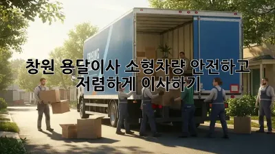창원 용달이사 소형차량: 안전하고 저렴하게 이사하기